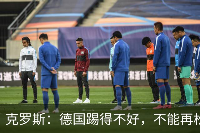 克罗斯：德国踢得不好，不能再松懈，若细节到位完全能击败法国队