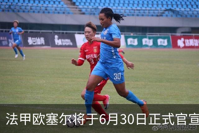 法甲欧塞尔将于6月30日正式官宣中国男足主力中锋加盟，球迷对此充满期待
