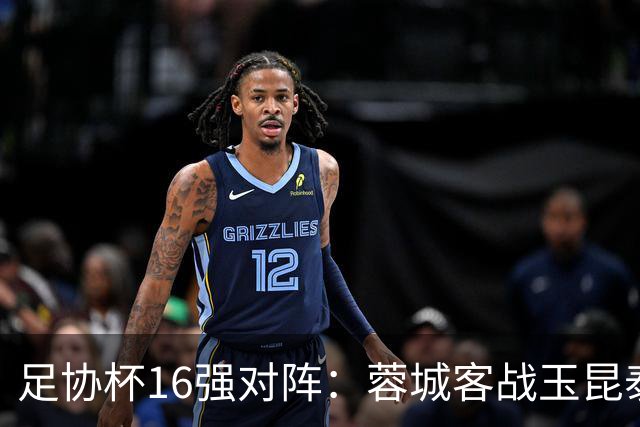 足协杯16强对阵：蓉城客战玉昆泰山战三镇 国安遭遇中乙队